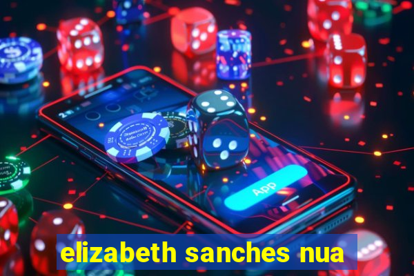 elizabeth sanches nua